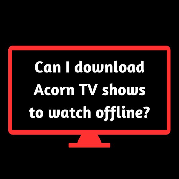 acorn tv offline shows